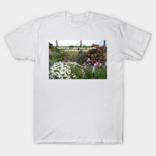 You Too can Create a Heaven on Earth,One Kindness at a Time - Inspirational Quote cottage garden flowers T-Shirt